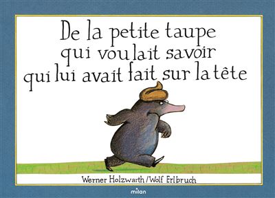 De la petite taupe qui voulait savoir qui lui avait fait sur la t&ecirc;te