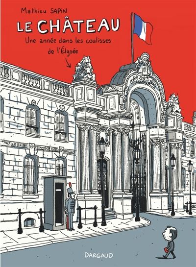 Le Ch&acirc;teau - Le Ch&acirc;teau, une ann&eacute;e dans les coulisses de l'&Eacute;lys&eacute;e