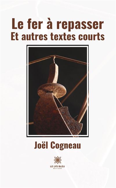 LE LYS BLEU Le Fer &Agrave; Repasser : Et Autres Textes Courts