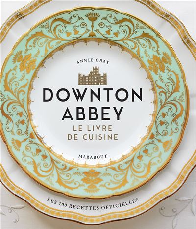 Livre - Downton Abbey, le livre de cuisine   les recettes officielles