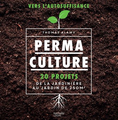 Permaculture: 20 projets de la jardini&egrave;re au jardin de 250 m2