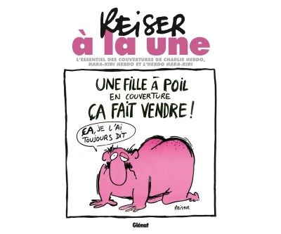 Reiser &Agrave; La Une - Le Meilleur Des Couvertures De Charlie Hebdo, Hara-Kiri Hebdo Et L'hebdo Hara-Kiri