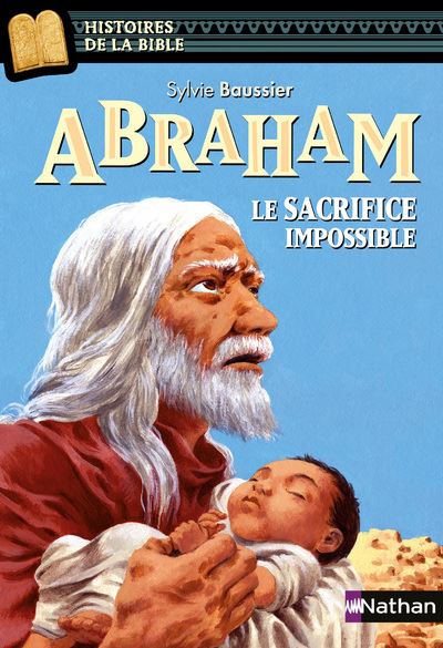 Abraham, le sacrifice impossible - Histoires de la Bible - D&egrave;s 11 ans