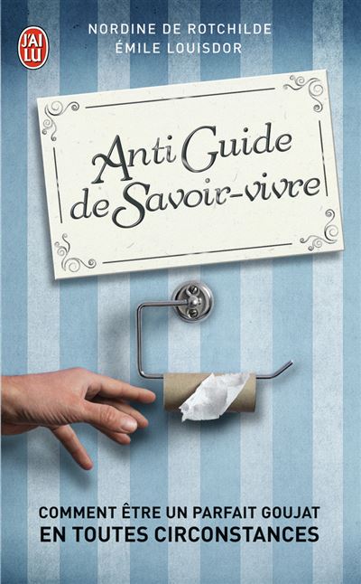 Antiguide De Savoir-Vivre - Comment &Ecirc;tre Un Parfait Goujat En Tourtes Circonstances