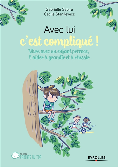 Avec lui c'est compliqu&eacute; !: Vivre avec un enfant pr&eacute;coce, l'aider &agrave; grandir et r&eacute;ussir