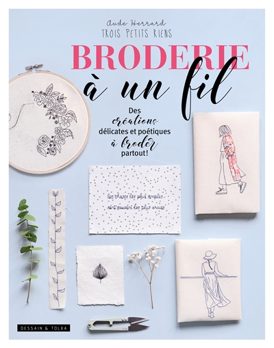 AUDE HERRARD Broderie &agrave; un fil: Des cr&eacute;ations d&eacute;licates et po&eacute;tiques &agrave; broder partout !