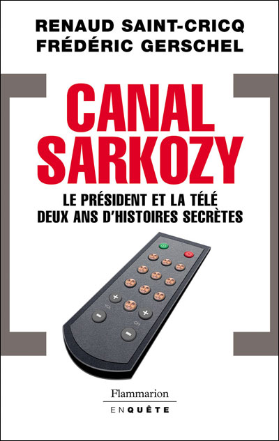 Canal Sarkozy - Le Pr&eacute;sident Et La T&eacute;l&eacute;vision Deux Ans D'histoires Secr&egrave;tes