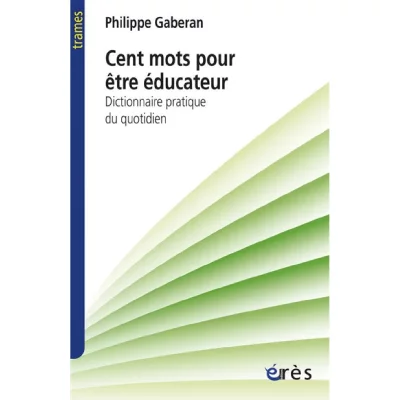 Cent Mots Pour &Ecirc;tre &Eacute;ducateur - Dictionnaire Pratique Du Quotidien