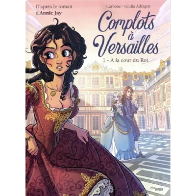 Complots &agrave; Versailles - tome 1 A la cour du Roi 
