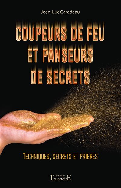Coupeurs de feu et panseurs de secrets - Techniques, secrets et pri&egrave;res