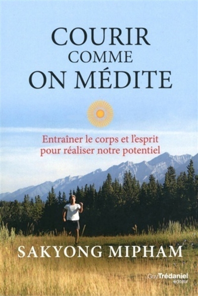 Courir Comme On M&eacute;dite - Entra&icirc;ner Le Corps Et L'esprit Pour R&eacute;aliser Notre Potentiel