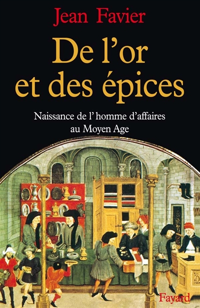 De L'or Et Des &Eacute;pices - Naissance De L'homme D'affaires Au Moyen Age