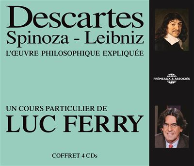 Descartes, Spinoza, Leibniz : l'oeuvre philosophique expliqu&eacute;e