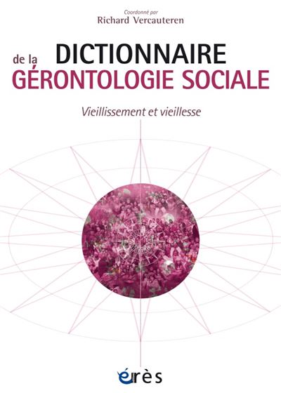 Dictionnaire De La G&eacute;rontologie Sociale - Vieillissement Et Vieillesse