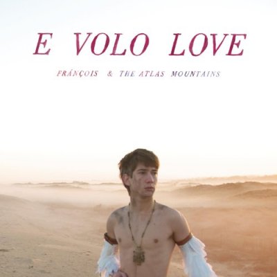 E volo love by Fran&ccedil;ois & The Atlas Mountains