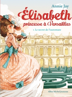 Elisabeth, Princesse &Agrave; Versailles Tome 1 - Le Secret De L'automate