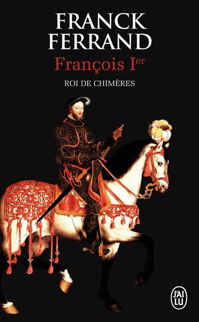 Fran&ccedil;ois Ier, Roi de chim&egrave;res