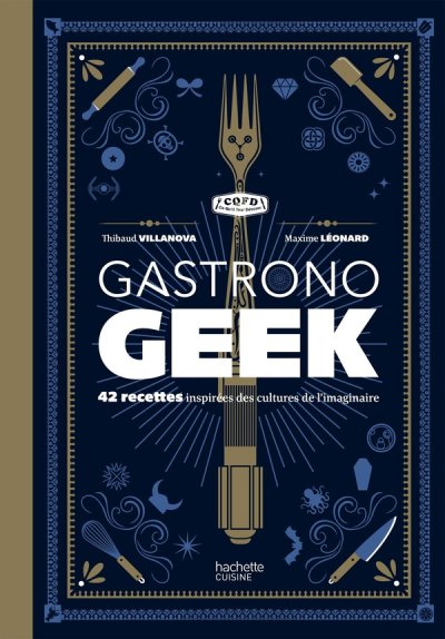 Gastronogeek: 42 recettes inspir&eacute;es des cultures de l'imaginaire