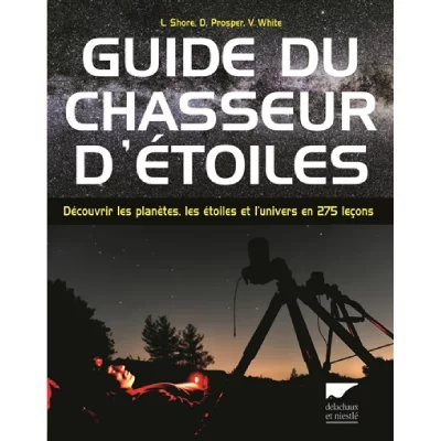 Guide du chasseur d'&eacute;toiles: D&eacute;couvrir les plan&egrave;tes, les &eacute;toiles et l'univers en 275 le&ccedil;ons