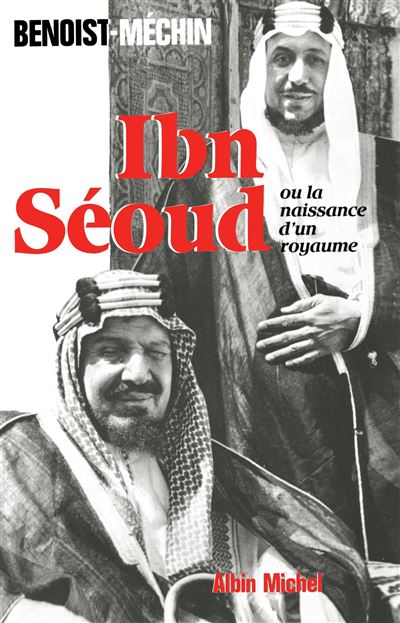 Ibn Seoud ou la naissance d'un royaume. Le loup et le l&eacute;opard