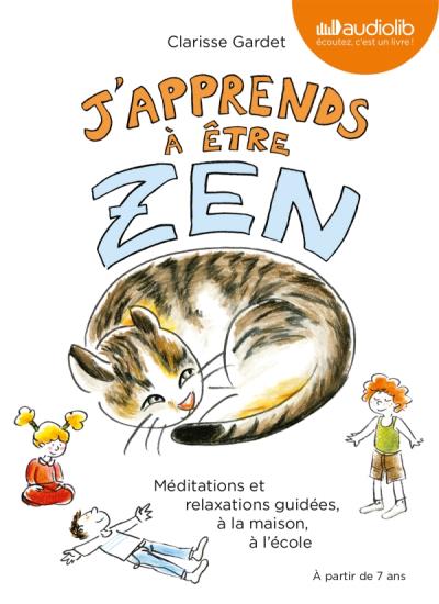 J'apprends &agrave; &ecirc;tre zen - M&eacute;ditations et relaxations guid&eacute;es, &agrave; la maison, &agrave; l'&eacute;cole