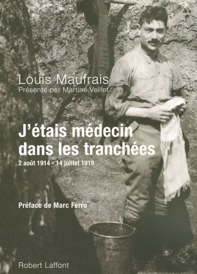 J'&eacute;tais m&eacute;decin dans les tranch&eacute;es : 2 ao&ucirc;t 1914 - 14 juillet 1919