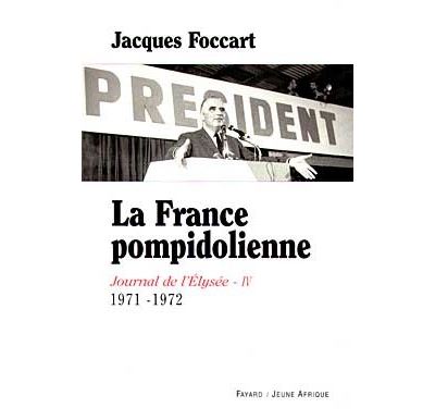Journal De L'elys&eacute;e. - Tome 4, 1971-1972, La France Pompidolienne