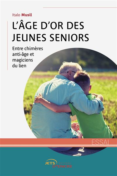 JETS D ENCRE L'&acirc;ge D'or Des Jeunes Seniors : Entre Chim&egrave;res Anti-&acirc;ge Et Magiciens Du Lien