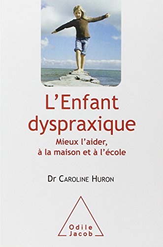 L'enfant Dyspraxique - Mieux L'aider, &Agrave; La Maison Et &Agrave; L'&eacute;cole