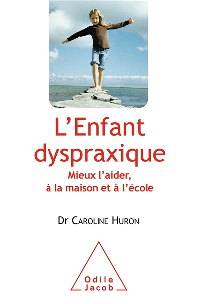 L'enfant Dyspraxique - Mieux L'aider, &Agrave; La Maison Et &Agrave; L'&eacute;cole