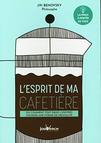 JOUVENCE L'esprit de ma cafeti&egrave;re: Ou comment tout dans l'univers poss&egrave;de une forme de mentalit&eacute;