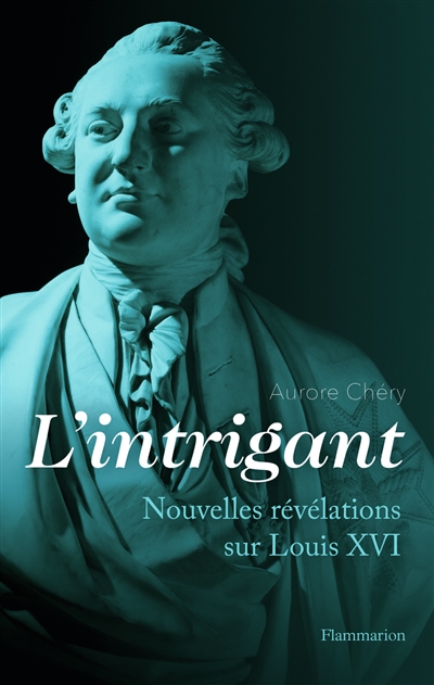 L'intrigant - Nouvelles R&eacute;v&eacute;lations Sur Louis Xvi