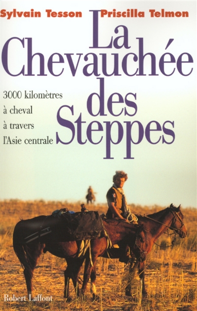 La chevauch&eacute;e des steppes : 3000 kms &agrave; cheval &agrave; travers l'Asie centrale