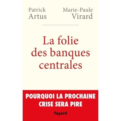 La Folie Des Banques Centrales - Pourquoi La Prochaine Crise Sera Pire