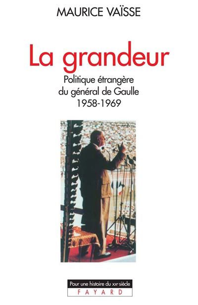 La Grandeur - Politique &Eacute;trang&egrave;re Du G&eacute;n&eacute;ral De Gaulle 1958-1969
