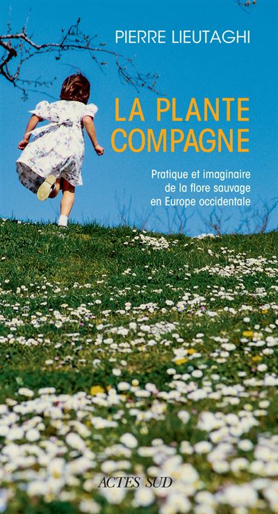 La Plante Compagne - Pratique Et Imaginaire De La Flore Sauvage En Europe Occidentale