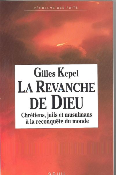 La Revanche de Dieu. Chr&eacute;tiens, juifs et musulmans &agrave; la reconqu&ecirc;te du monde