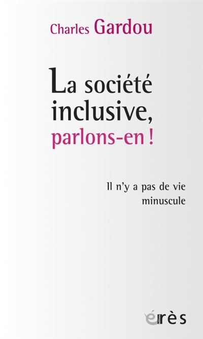 La Soci&eacute;t&eacute; Inclusive, Parlons-En ! - Il N'y A Pas De Vie Minuscule