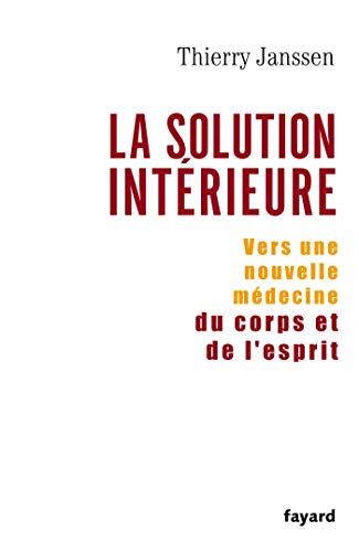 La Solution int&eacute;rieure : Vers une nouvelle m&eacute;decine du corps et de l'esprit
