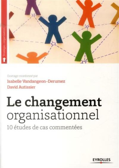 Le Changement Organisationnel - 10 &Eacute;tudes De Cas Comment&eacute;es