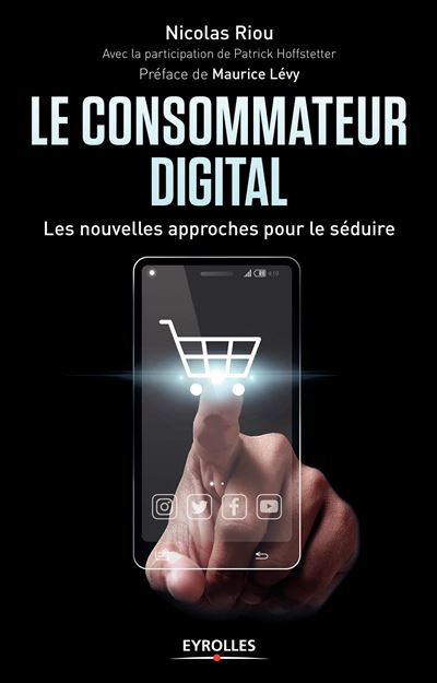 Le Consommateur Digital - Les Nouvelles Approches Pour Le S&eacute;duire