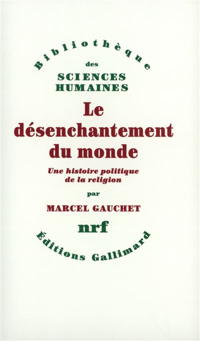 Le D&eacute;senchantement Du Monde - Une Histoire Politique De La Religion