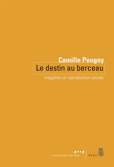 Le Destin Au Berceau - In&eacute;galit&eacute;s Et Reproduction Sociale