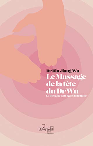 Le Massage de t&ecirc;te du Dr Wu - La th&eacute;rapie anti-&acirc;ge et holistique