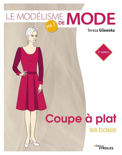 TERESA GILEWSKA Le Mod&eacute;lisme De Mode - Volume 1, Coupe &Agrave; Plat : Les Bases