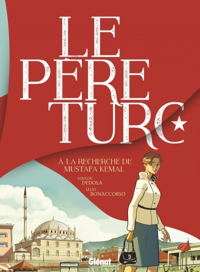Le P&egrave;re Turc: &Agrave; la recherche de Mustafa Kemal