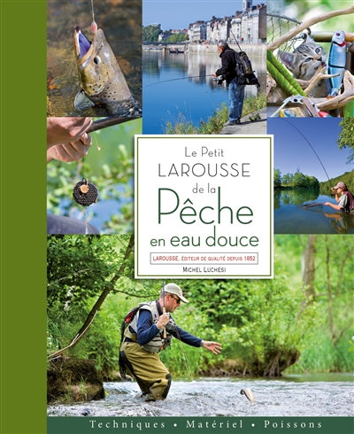 Le petit Larousse de la p&ecirc;che en eau douce : techn