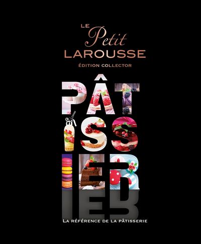 Le Petit Larousse P&acirc;tissier - La R&eacute;f&eacute;rence De La P&acirc;tisserie