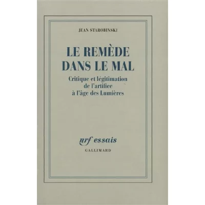 Le Remede Dans Le Mal - Critique Et L&eacute;gitimation De L'artifice &Agrave; L'&acirc;ge Des Lumi&egrave;res