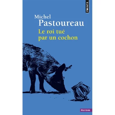Le Roi Tu&eacute; Par Un Cochon - Une Mort Inf&acirc;me Aux Origines Des Embl&egrave;mes De La France